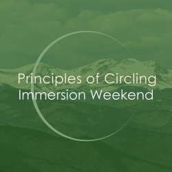 Principles of Circling - Weekend Immersion