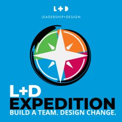 L+D Expedition: Build a Team. Design Change