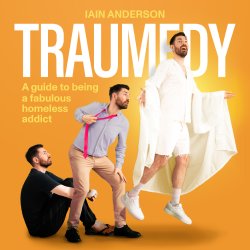 TRAUMEDY: A Guide To Being A Fabulous Homeless Addict by Iain Anderson