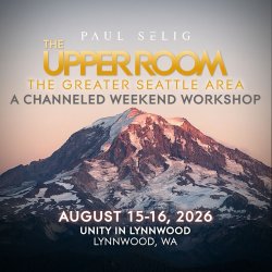 Paul Selig: The Upper Room - A Channeled Weekend Workshop in the Greater Seattle Area