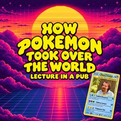How Pokemon Took Over The World - Ideas On Tap (Lectures In Pubs)