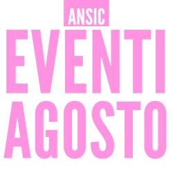 EVENTI ANSIC AGOSTO - invia qui la tua richiesta di partecipazione