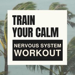 Train Your Calm - Nervous System Workout