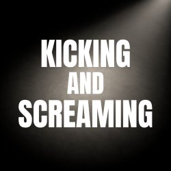 Kicking and Screaming