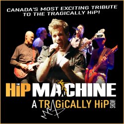 The HiP MACHINE - Canada's most exciting tribute to the Tragically Hip! - Campbellford, ON.
