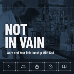 Not in Vain: Work and Your Relationship With God