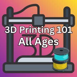 3D Printing 101- All Ages