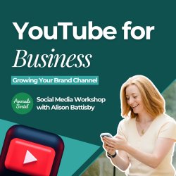 YouTube for Business: Growing Your Brand Channel, a masterclass delivered by social media strategist, Alison Battisby of Avocado Social