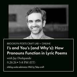 Brooklyn Poets Craft Lab: I’s and You’s (and Why’s): How Pronouns Function in Lyric Poems with Jay Deshpande