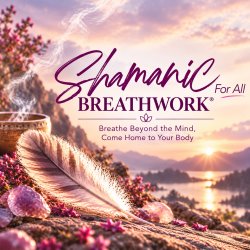 Shamanic Breathwork® For All: Breathe Beyond the Mind, Come Home to Your Body
