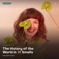 FIELD NOTES № 001 — The History of the World in 10 Smells with Katie Puckrik · October