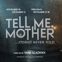 Tell me, Mother, directed by Yana Gladkikh, November 17 to December 13