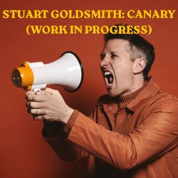 Stuart Goldsmith: Canary (Work In Progress)