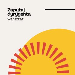Warsztaty „Zapytaj dyrygenta”
