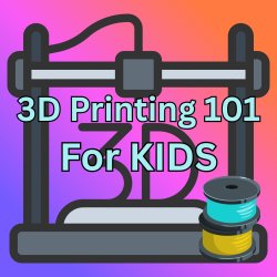 3D Printing 101- For Kids!