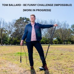TOM BALLARD - BE FUNNY CHALLENGE (IMPOSSIBLE) [WORK IN PROGRESS]