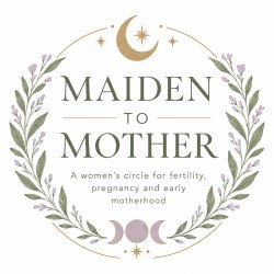Maiden to Mother. A women's circle for fertility, pregnancy, and early motherhood.