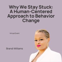 Why We Stay Stuck: A Human-Centered Approach to Behavior Change