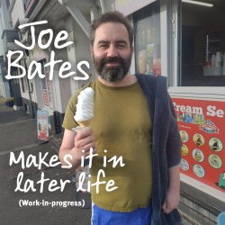 Joe Bates Makes It In Later Life (work-in-progress)