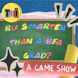 R U Smarter Than a BFA Grad?