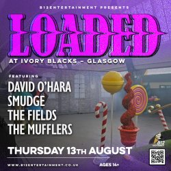 LOADED - David O’Hara, Smudge, The Fields, The Mufflers