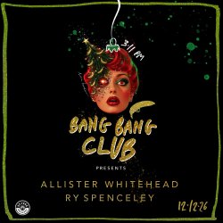 BANG BANG CLUB XMAS DO  Ft. ALLISTER WHITEHEAD & RY SPENCELEY