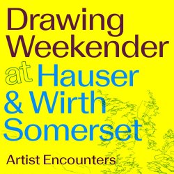 Drawing Weekender at Hauser & Wirth Somerset | Artist Encounters
