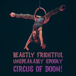 The Beastly Frightful Unspeakably Spooky Circus of DOOOOOM [All Ages]