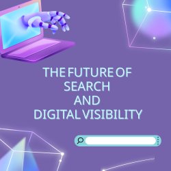 The Future of Search and Digital Visibility