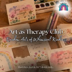Art as Therapy Club (JUNE THEME: Random Acts of Whimsical Kindness)