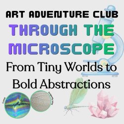 Art Adventure Club: Through the Microscope