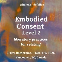 Level 2 Embodied Consent ~ liberatory practices for relating, 3-day immersion, Dec 4-6, 2026, Vancouver