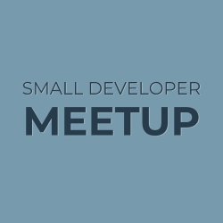 Graphic with text Small Developer Meetup