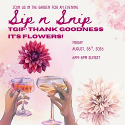 TGIF Sip n Snip: Thank Goodness it's Flowers!