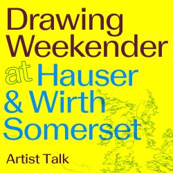 Drawing Weekender at Hauser & Wirth Somerset | Artist Encounters