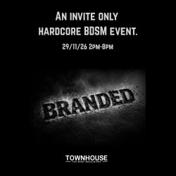 BRANDED at Townhouse - Invite Only Hardcore BDSM Event