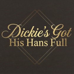 Dickie's Got His Hans Full