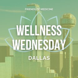 Friends of Medicine | Wellness Wednesday | Dallas