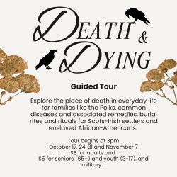 Poster promoting "Death & Dying" guided tour examining death in everyday life for frontier families and enslaved African-Americans; tours at 3pm on Oct 17, 24, 31 and Nov 7; admission $8 adults, $5 se