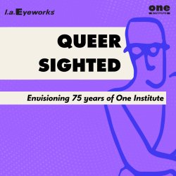 Queer Sighted: Envisioning 75 Years of One Institute
