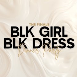 BLK Girl BLK Dress Dinner Party | The Finale