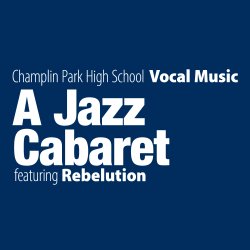 A Jazz Cabaret featuring Rebelution: Champlin Park High School Vocal Music