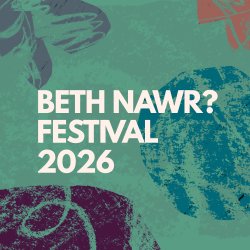 Beth Nawr? Festival 2026