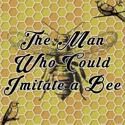 The Man Who Could Imitate a Bee