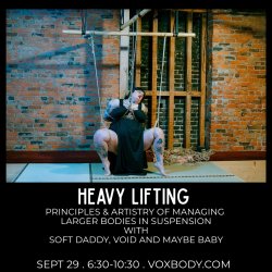 Heavy Lifting: Principles & Artistry of Managing Larger Bodies in Suspension with Soft Daddy, Void and Maybe Baby