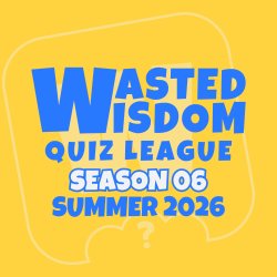 Wasted Wisdom | Season 06 • Summer 2026