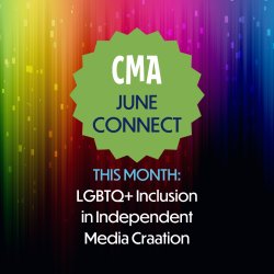 CMA Connect: Stories for Everyone: LGBTQ+ Inclusion in Independent Media Creation
