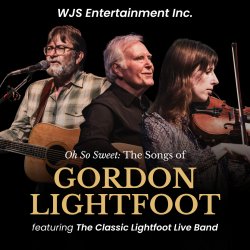Oh So Sweet: The Songs of Gordon Lightfoot Tribute Concert featuring The Classic Lightfoot Live Band.