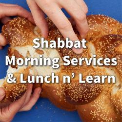 Shabbat Morning Services & Lunch n' Learn