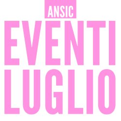 EVENTI ANSIC LUGLIO - invia qui la tua richiesta di partecipazione